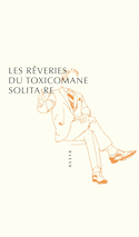 Rêveries du toxicomane solitaire (Les) [nouvelle édition]